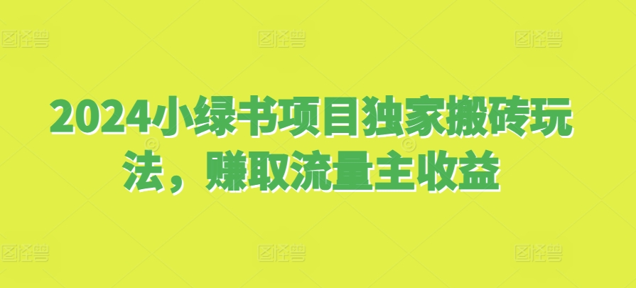 2024小绿书项目独家搬砖玩法，赚取流量主收益-优优云网创