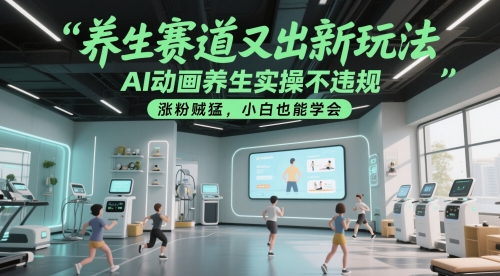 养生赛道又出新玩法，AI动画养生实操不违规，涨粉贼猛，小白也能学会-优优云网创