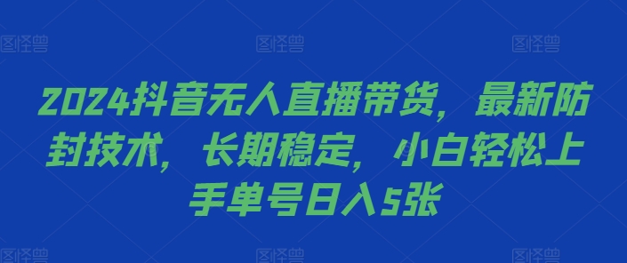 2024抖音无人直播带货，最新防封技术，长期稳定，小白轻松上手单号日入5张【揭秘】-优优云网创