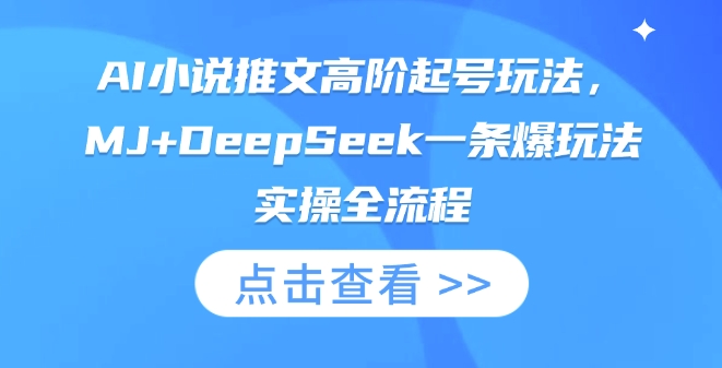 AI小说推文高阶起号玩法，MJ+DeepSeek一条爆玩法实操全流程-优优云网创