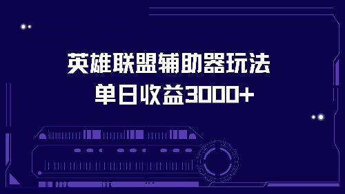 英雄联盟辅助器玩法单日收益3000+-优优云网创