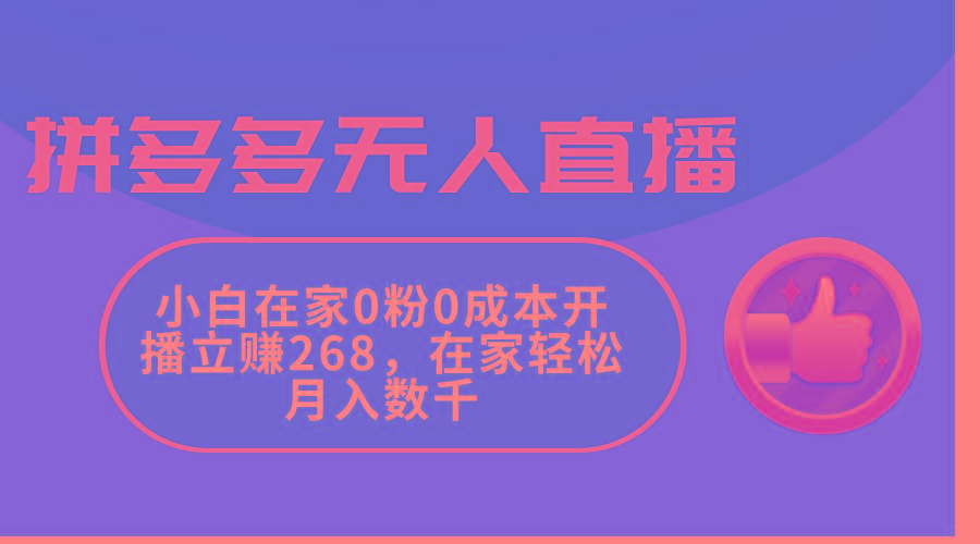 拼多多无人直播，小白在家0粉0成本开播立赚268，在家轻松月入数千-优优云网创