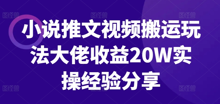 小说推文视频搬运玩法大佬收益20W实操经验分享-优优云网创