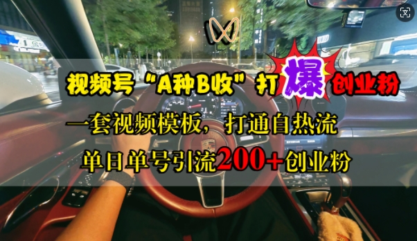 视频号“A种B收”打爆创业粉，一套视频模板打通自热流，单日单号引流200+创业粉-优优云网创