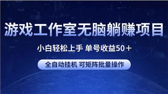 游戏工作室无脑躺赚项目 小白轻松上手 单号收益50＋ 可矩阵批量操作-优优云网创