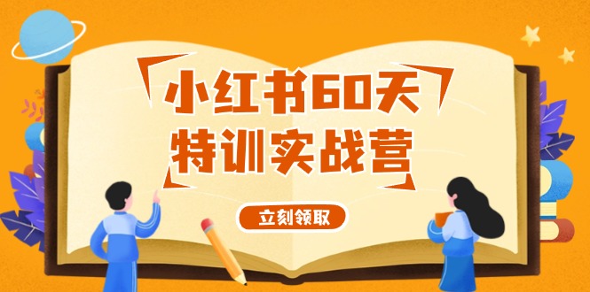 小红书60天特训实战营(系统课)从0打造能赚钱的小红书账号(55节课)-优优云网创