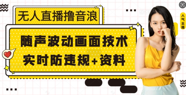 无人直播撸音浪+随声波动画面技术+实时防违规+资料【揭秘】-优优云网创