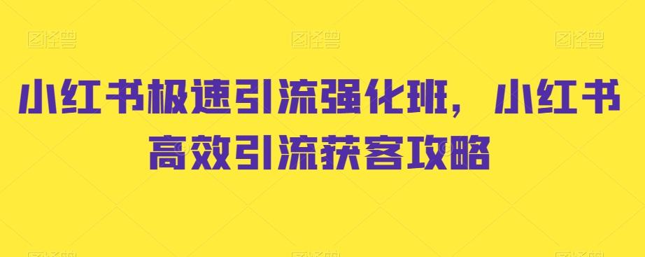 小红书极速引流强化班，小红书高效引流获客攻略-优优云网创