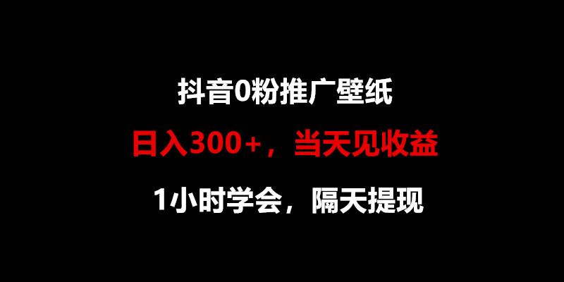 日入300+，抖音0粉推广壁纸，1小时学会，当天见收益，隔天提现-优优云网创