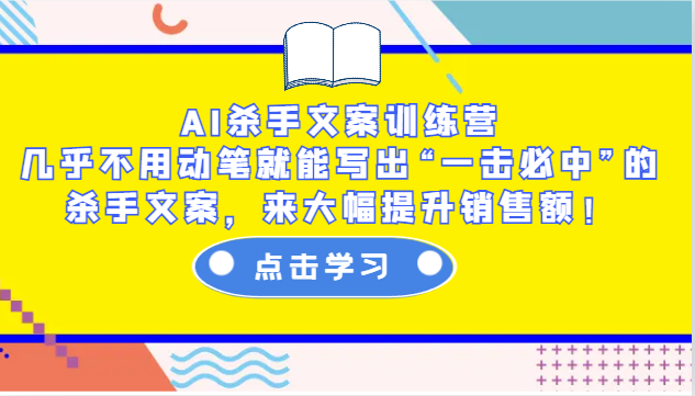AI杀手文案训练营：几乎不用动笔就能写出“一击必中”的杀手文案，来大幅提升销售额！-优优云网创