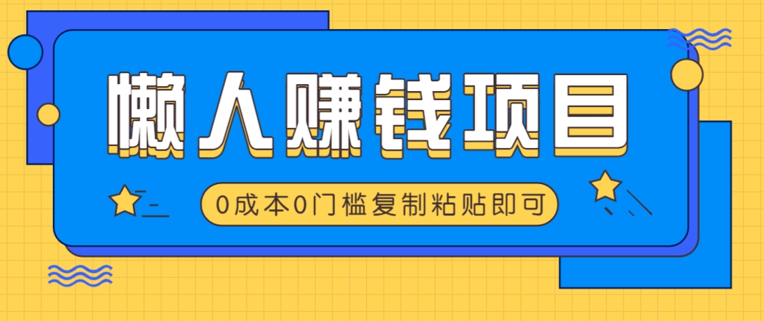 适合懒人的赚钱方法，复制粘贴即可，小白轻松上手几分钟就搞定-优优云网创