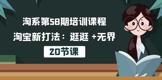 淘系第58期培训课程，淘宝新打法：逛逛 +无界(20节课-优优云网创