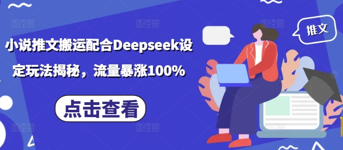 小说推文搬运配合Deepseek设定玩法揭秘，流量暴涨100%-优优云网创
