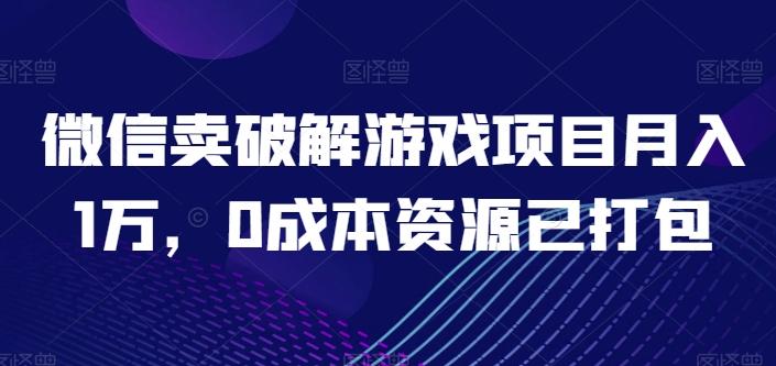 微信卖破解游戏项目月入1万，0成本资源已打包【揭秘】-优优云网创