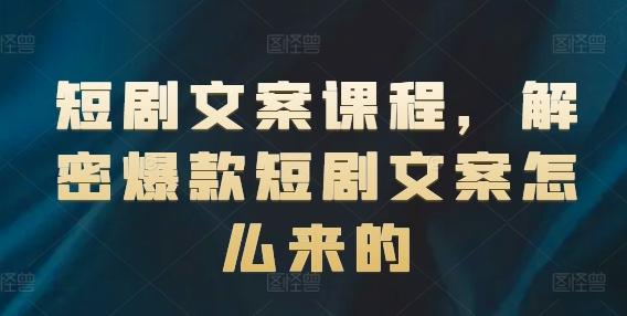 短剧文案课程，解密爆款短剧文案怎么来的-优优云网创