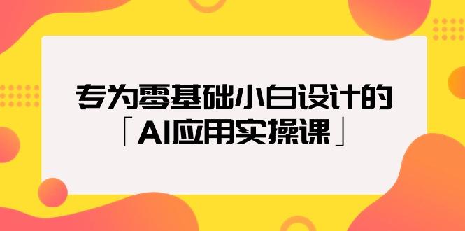 (9578期)专为零基础小白设计的「AI应用实操课」18节视频课-优优云网创