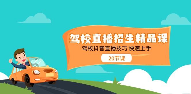 驾校直播招生精品课，驾校抖音直播技巧快速上手(20节课)-优优云网创