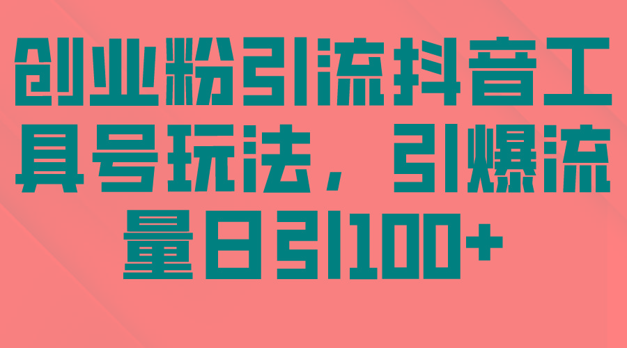 (9917期)创业粉引流抖音工具号玩法，引爆流量日引100+-优优云网创