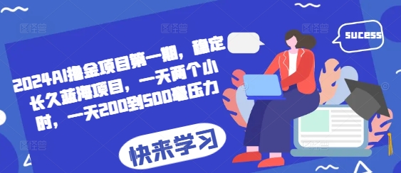 2024AI撸金项目第一期，稳定长久蓝海项目，一天两个小时，一天200到500毫压力-优优云网创