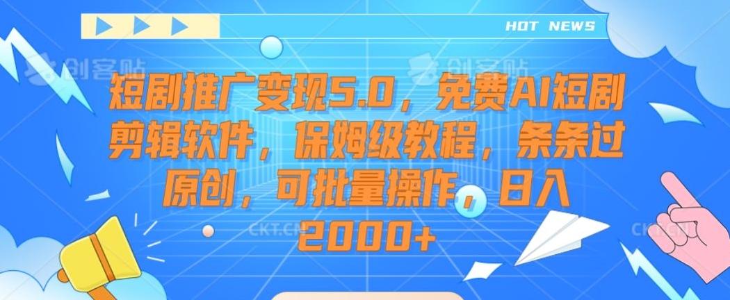 短剧推广变现5.0，免费AI短剧剪辑软件，保姆级教程，条条过原创，可批量操作，日入2000+【揭秘】-优优云网创