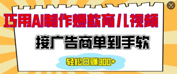 用AI制作情感育儿爆款视频，接广告商单到手软，日入200+-优优云网创