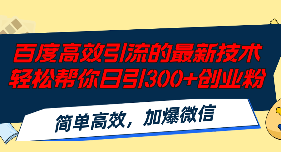 百度高效引流的最新技术,轻松帮你日引300+创业粉,简单高效，加爆微信-优优云网创