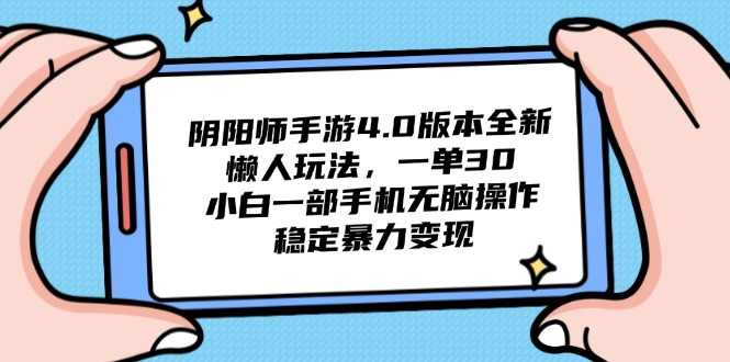 阴阳师手游4.0版本全新懒人玩法，一单30，小白一部手机无脑操作，稳定…-优优云网创