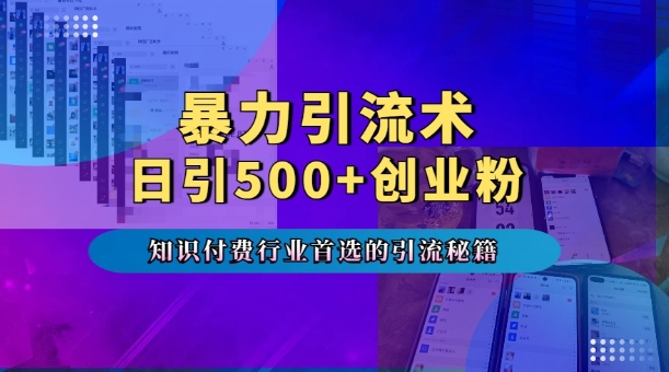 暴力引流术，专业知识付费行业首选的引流秘籍，一天暴流500+创业粉，五个手机流量接不完!-优优云网创