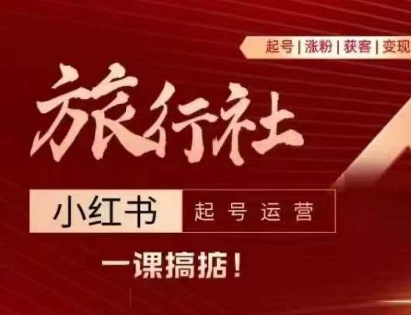 旅行社小红书起号运营，深入浅出为大家讲解旅行社在小红书如何起号、涨粉、引流、变现-优优云网创