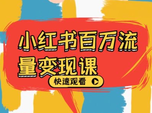 小红书百万流量变现课，小红书电商教程下载-优优云网创