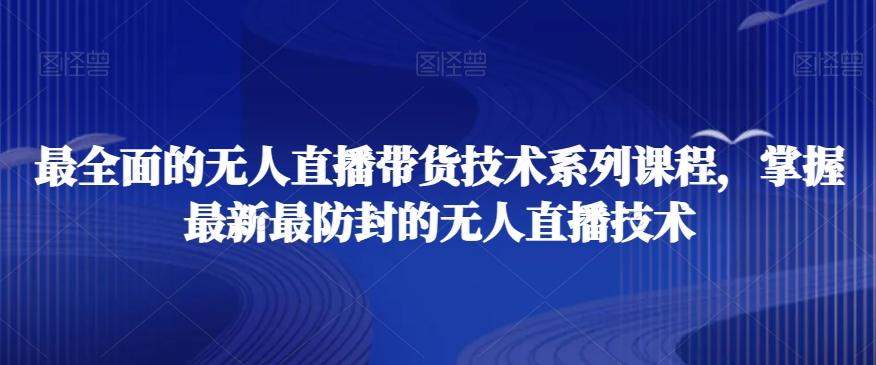 最全面的无人直播‮货带‬技术系‮课列‬程，掌握最新最防封的无人直播技术-优优云网创