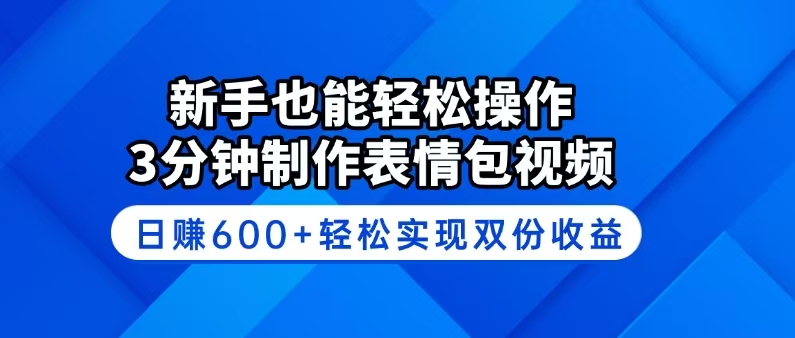 新手也能轻松操作！3分钟制作表情包视频，日赚600+轻松实现双份收益-优优云网创