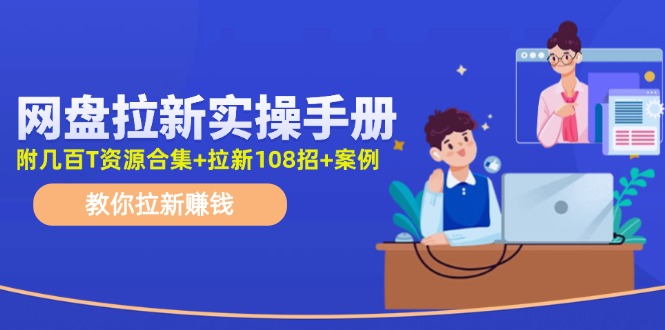 最新网盘拉新教程，网盘拉新108招，拉新赚钱实操手册(附案例)-优优云网创