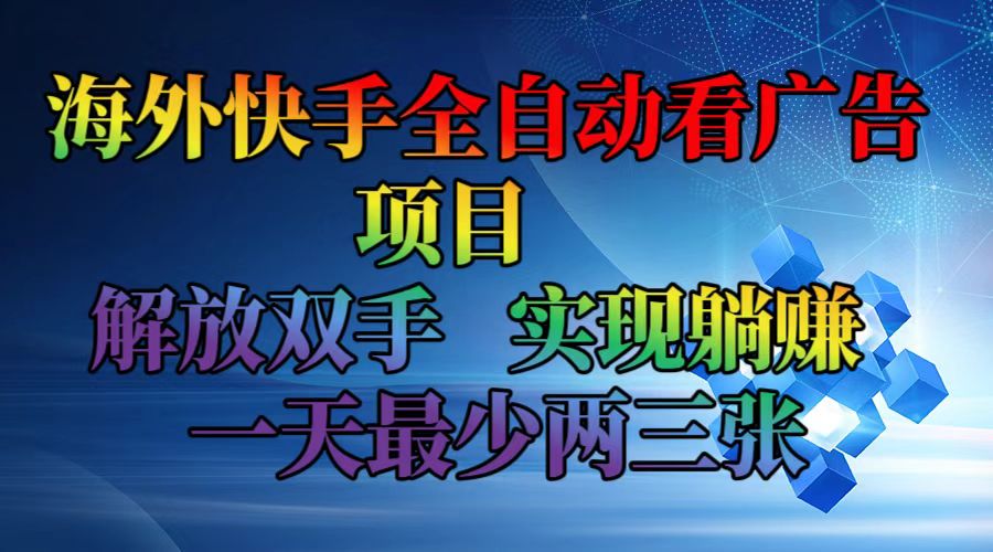 海外快手全自动看广告项目    解放双手   实现躺赚  一天最少两三张-优优云网创