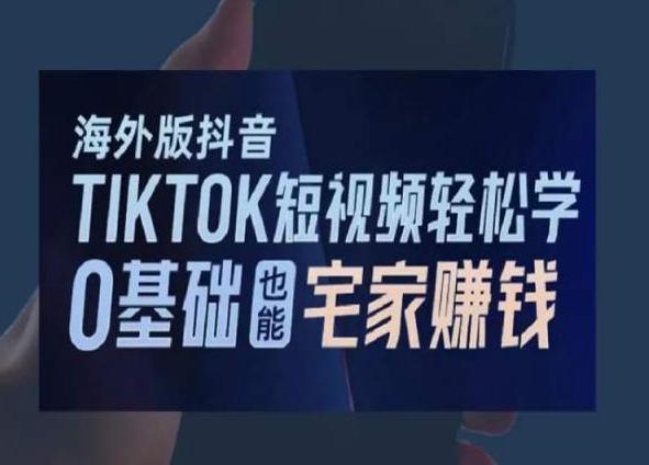海外版抖音TikTok短视频轻松学，0基础宅家也能赚钱-优优云网创