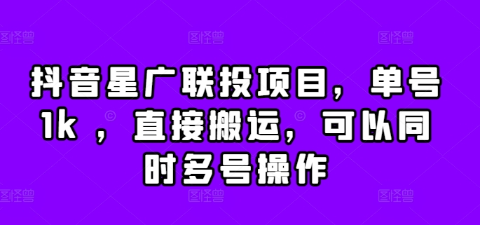抖音星广联投项目，单号1k ，直接搬运，可以同时多号操作【揭秘】-优优云网创