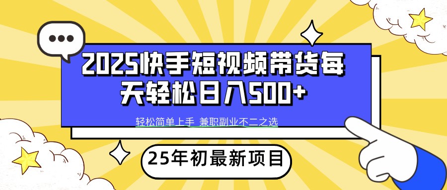 2025年初新项目快手短视频带货轻松日入500+-优优云网创