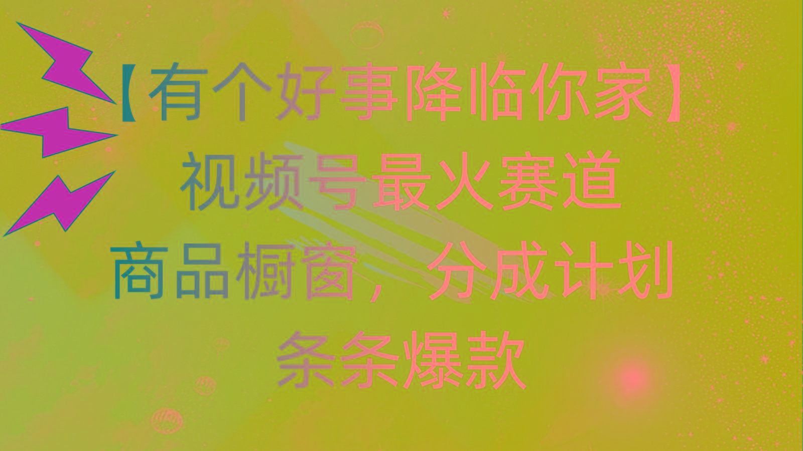 有个好事 降临你家：视频号最火赛道，商品橱窗，分成计划 条条爆款，每…-优优云网创