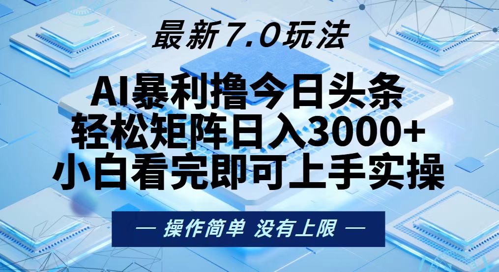 今日头条最新7.0玩法，轻松矩阵日入3000+-优优云网创