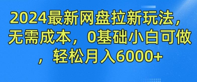 2024最新网盘拉新玩法，无需成本，0基础小白可做，轻松月入6000+【揭秘】-优优云网创
