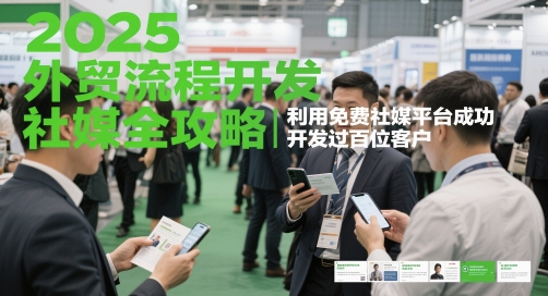 2025外贸流程开发社媒全攻略，利用免费社媒平台成功开发过百位客户-优优云网创