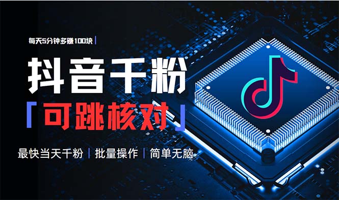 抖音跳核对涨千粉，每天5分钟多赚100元，可批量操作，简单无脑有手就行-优优云网创