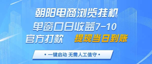 朝阳电商浏览挂G，单窗口日收益7-10，官方打款，单日提现到账，支持手机电脑【揭秘】-优优云网创