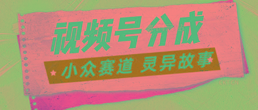 视频号分成掘金小众赛道 灵异故事，普通人都能做得好的副业-优优云网创