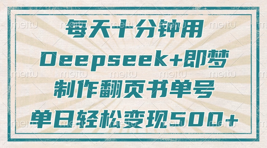 每天十分钟，用Deepseek+即梦，制作翻页书单号，疯狂涨粉，单日变现500+-优优云网创