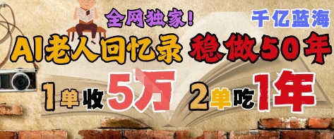 AI帮老人写回忆录，可以稳做50年的蓝海赛道，一单收2-3W，2单吃一年，长久可持续-优优云网创