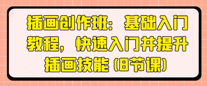 插画创作班：基础入门教程，快速入门并提升插画技能(8节课)-优优云网创