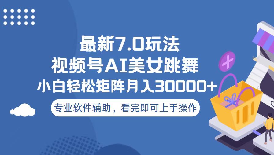 视频号最新7.0玩法，当天起号小白也能轻松月入30000+-优优云网创