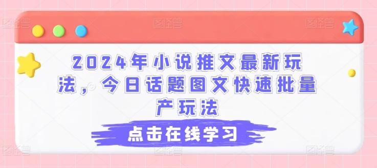 2024年小说推文最新玩法，今日话题图文快速批量产玩法-优优云网创