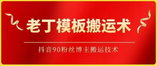 老丁模板搬运术：抖音90万粉丝博主搬运技术【揭秘】-优优云网创